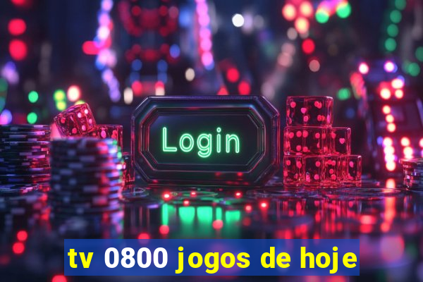 tv 0800 jogos de hoje